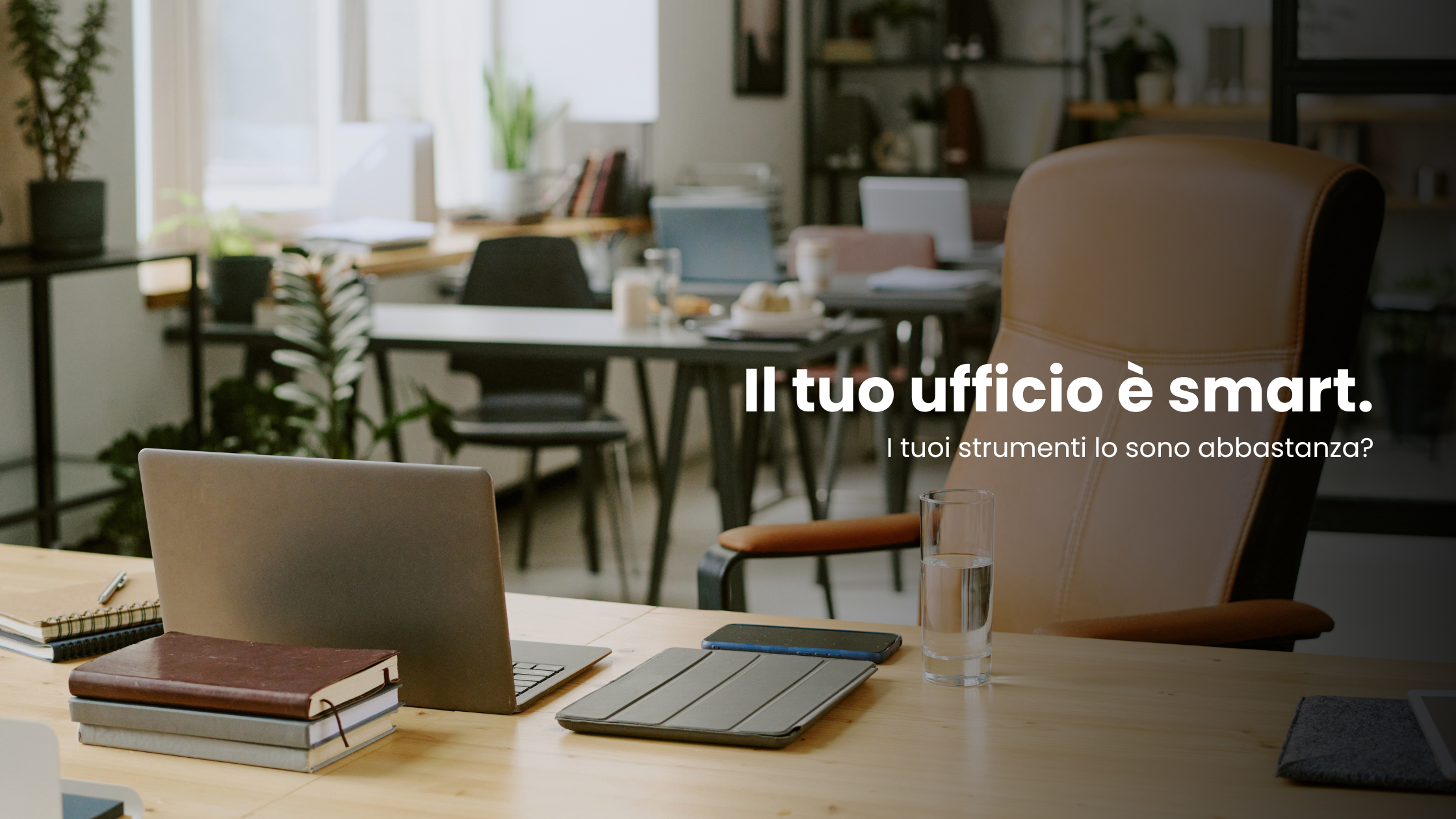 Il tuo ufficio è smart. I tuoi strumenti lo sono abbastanza?