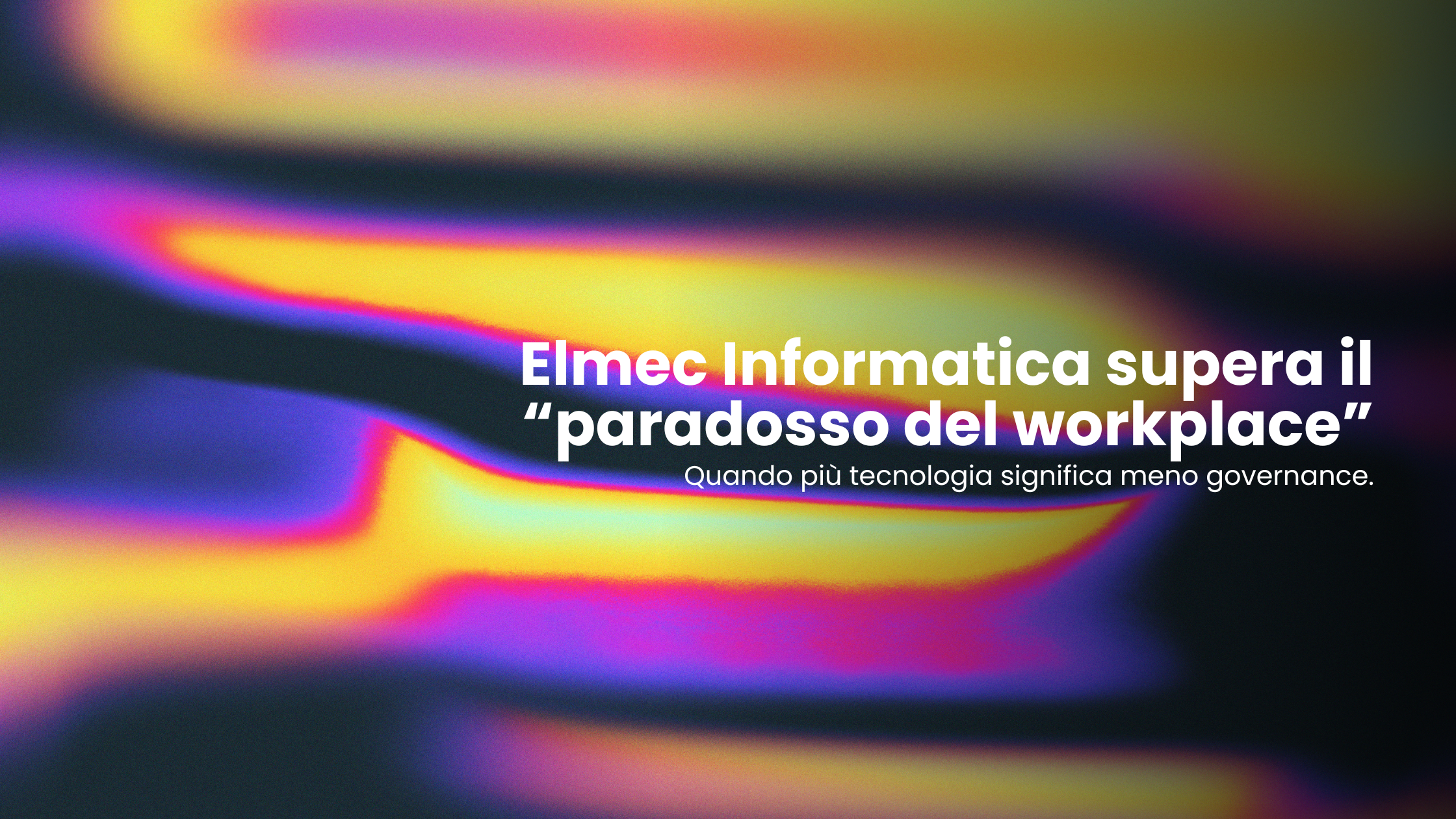 Elmec Informatica supera il “paradosso del workplace”:&nbsp;quando più tecnologia significa meno governance.